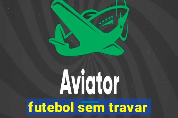 futebol sem travar